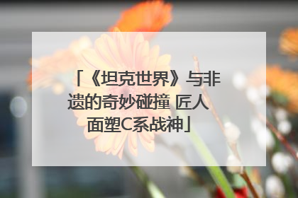 《坦克世界》与非遗的奇妙碰撞 匠人面塑C系战神