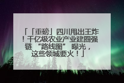 「重磅」四川甩出王炸！千亿级农业产业建圈强链 “路线图” 曝光，这些领域要火！
