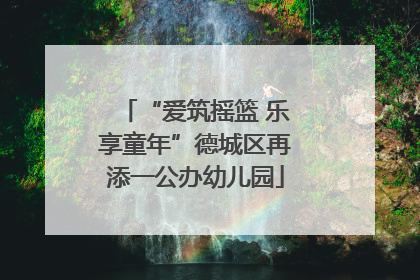 “爱筑摇篮 乐享童年”德城区再添一公办幼儿园