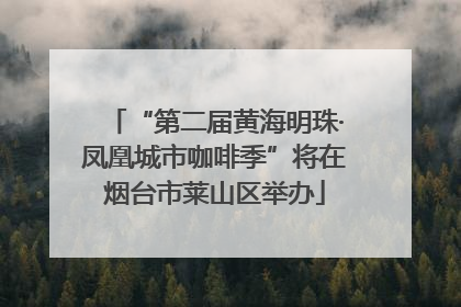 “第二届黄海明珠·凤凰城市咖啡季”将在烟台市莱山区举办