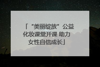 “美丽绽放”公益化妆课堂开课 助力女性自信成长