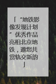 “地铁影像发现计划”优秀作品亮相北京地铁，邀您共赏轨交新韵