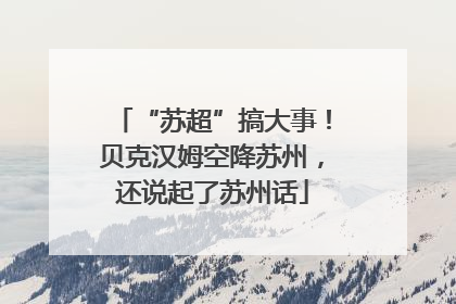“苏超”搞大事！贝克汉姆空降苏州，还说起了苏州话
