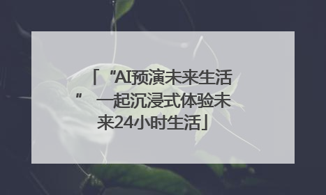 “AI预演未来生活” 一起沉浸式体验未来24小时生活