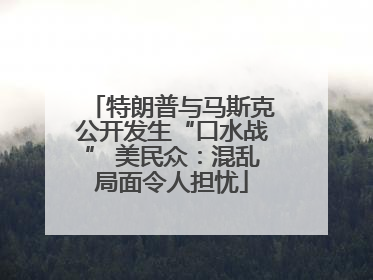 特朗普与马斯克公开发生“口水战” 美民众：混乱局面令人担忧