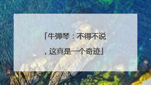 牛弹琴：不得不说，这真是一个奇迹