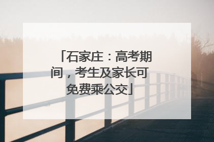 石家庄：高考期间，考生及家长可免费乘公交