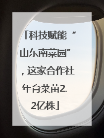 科技赋能“山东南菜园”，这家合作社年育菜苗2.2亿株