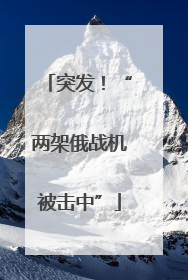 突发！“两架俄战机被击中”