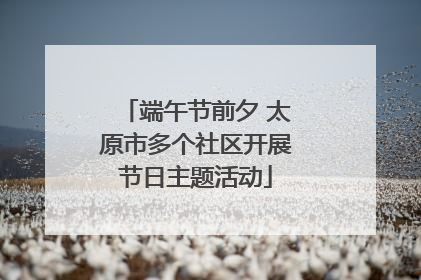 端午节前夕 太原市多个社区开展节日主题活动