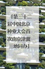 第三十二届中国北京种业大会首次由京津冀三地同办