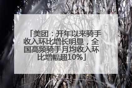 美团：开年以来骑手收入环比增长明显，全国高频骑手月均收入环比增幅超10%