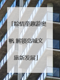 粽情童趣游奥帆 解锁岛城文旅新发展