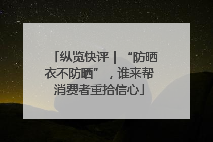 纵览快评｜“防晒衣不防晒”，谁来帮消费者重拾信心