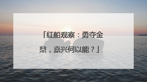 红船观察：勇夺金鼎，嘉兴何以能？