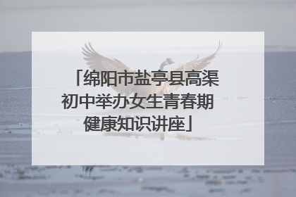 绵阳市盐亭县高渠初中举办女生青春期健康知识讲座