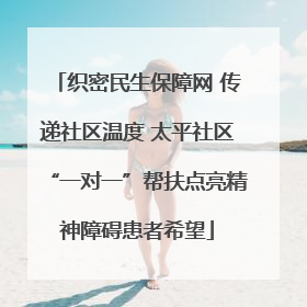 织密民生保障网 传递社区温度 太平社区“一对一”帮扶点亮精神障碍患者希望