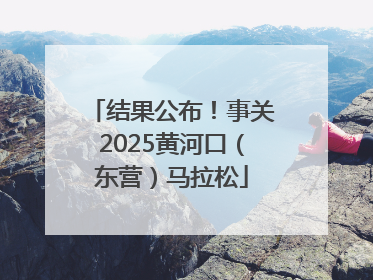结果公布！事关2025黄河口（东营）马拉松