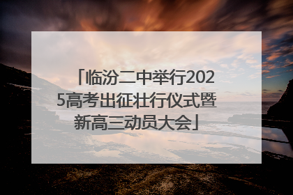 临汾二中举行2025高考出征壮行仪式暨新高三动员大会