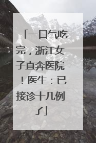 一口气吃完，浙江女子直奔医院！医生：已接诊十几例了
