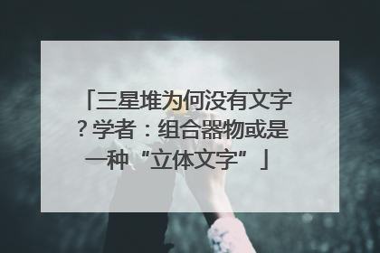 三星堆为何没有文字？学者：组合器物或是一种“立体文字”