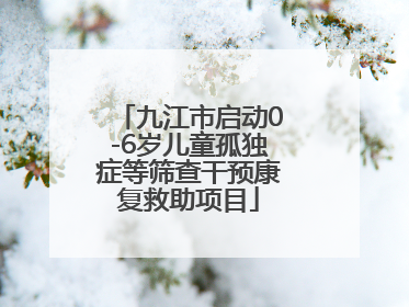九江市启动0-6岁儿童孤独症等筛查干预康复救助项目