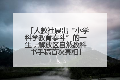 人教社展出“小学科学教育泰斗”的一生，解放区自然教科书手稿首次亮相