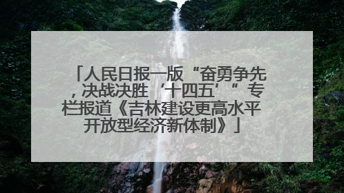 人民日报一版“奋勇争先，决战决胜‘十四五’”专栏报道《吉林建设更高水平开放型经济新体制》