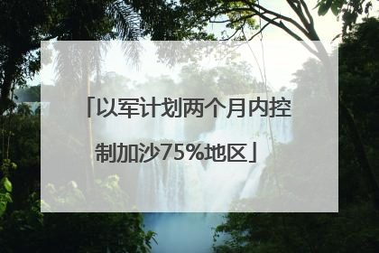 以军计划两个月内控制加沙75%地区