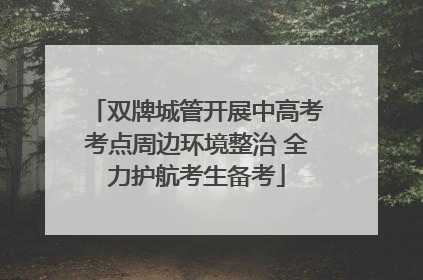双牌城管开展中高考考点周边环境整治 全力护航考生备考