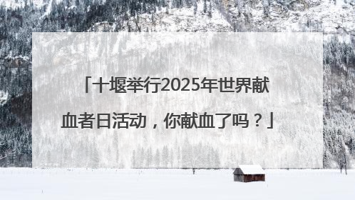 十堰举行2025年世界献血者日活动，你献血了吗？