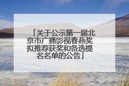 关于公示第一届北京市广播影视春燕奖拟推荐获奖和备选提名名单的公告