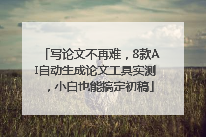 写论文不再难，8款AI自动生成论文工具实测，小白也能搞定初稿