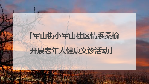 军山街小军山社区情系桑榆 开展老年人健康义诊活动