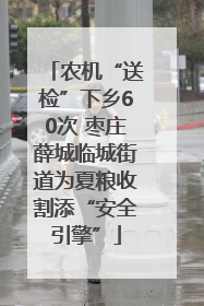 农机“送检”下乡60次 枣庄薛城临城街道为夏粮收割添“安全引擎”