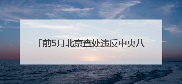 前5月北京查处违反中央八项规定精神问题464起