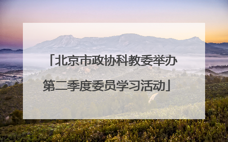 北京市政协科教委举办第二季度委员学习活动