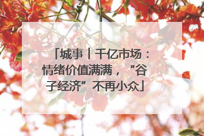 城事︱千亿市场：情绪价值满满，“谷子经济”不再小众