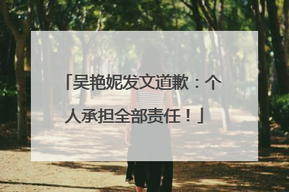 吴艳妮发文道歉：个人承担全部责任！