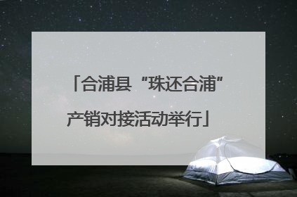 合浦县“珠还合浦”产销对接活动举行