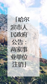 哈尔滨市人民政府公告：两家事业单位注销