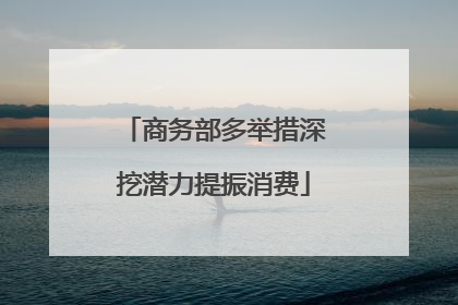 商务部多举措深挖潜力提振消费