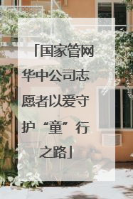 国家管网华中公司志愿者以爱守护“童”行之路
