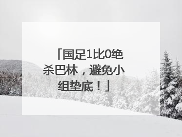 国足1比0绝杀巴林，避免小组垫底！