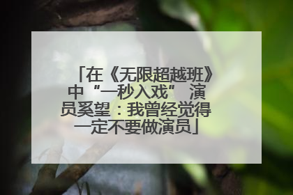 在《无限超越班》中“一秒入戏” 演员奚望：我曾经觉得一定不要做演员