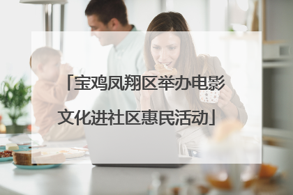 宝鸡凤翔区举办电影文化进社区惠民活动