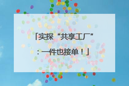 实探“共享工厂”：一件也接单！