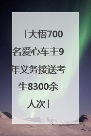 大悟700名爱心车主9年义务接送考生8300余人次