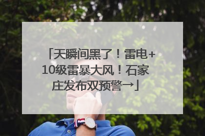 天瞬间黑了！雷电+10级雷暴大风！石家庄发布双预警→