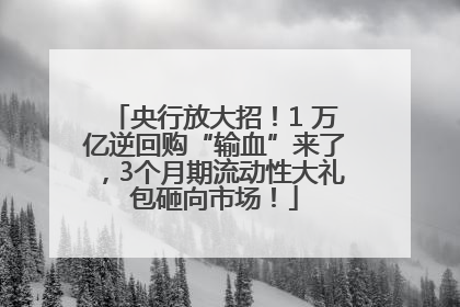 央行放大招！1 万亿逆回购“输血”来了，3个月期流动性大礼包砸向市场！